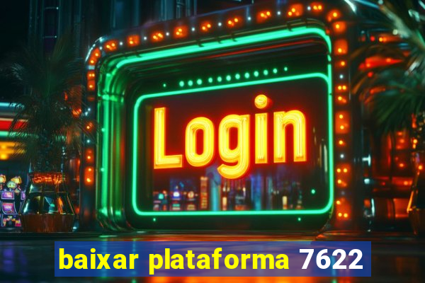 baixar plataforma 7622